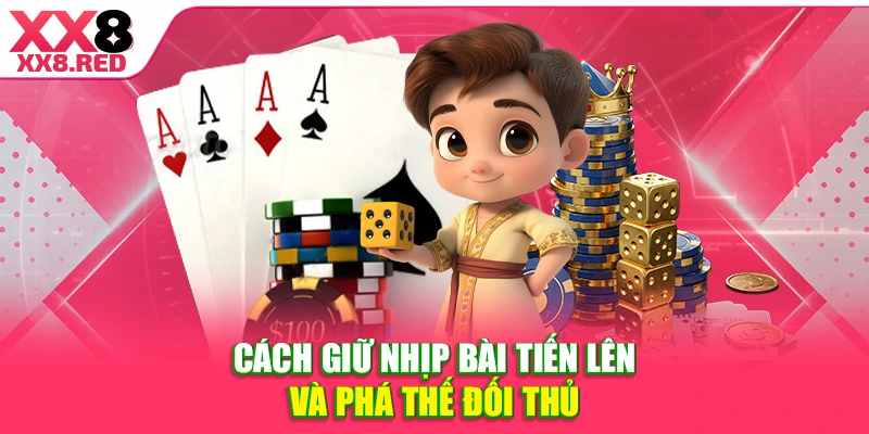 Cách giữ nhịp bài tiến lên và phá thế đối thủ